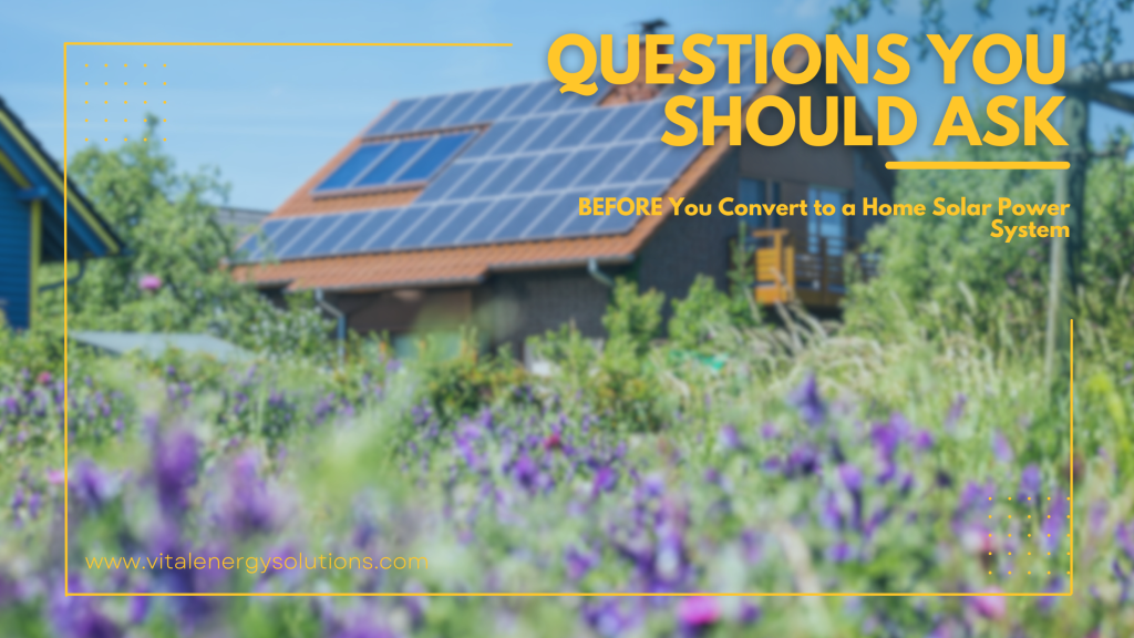 Questions You Should Ask BEFORE You Convert to a Home Solar Power System home solar power system
